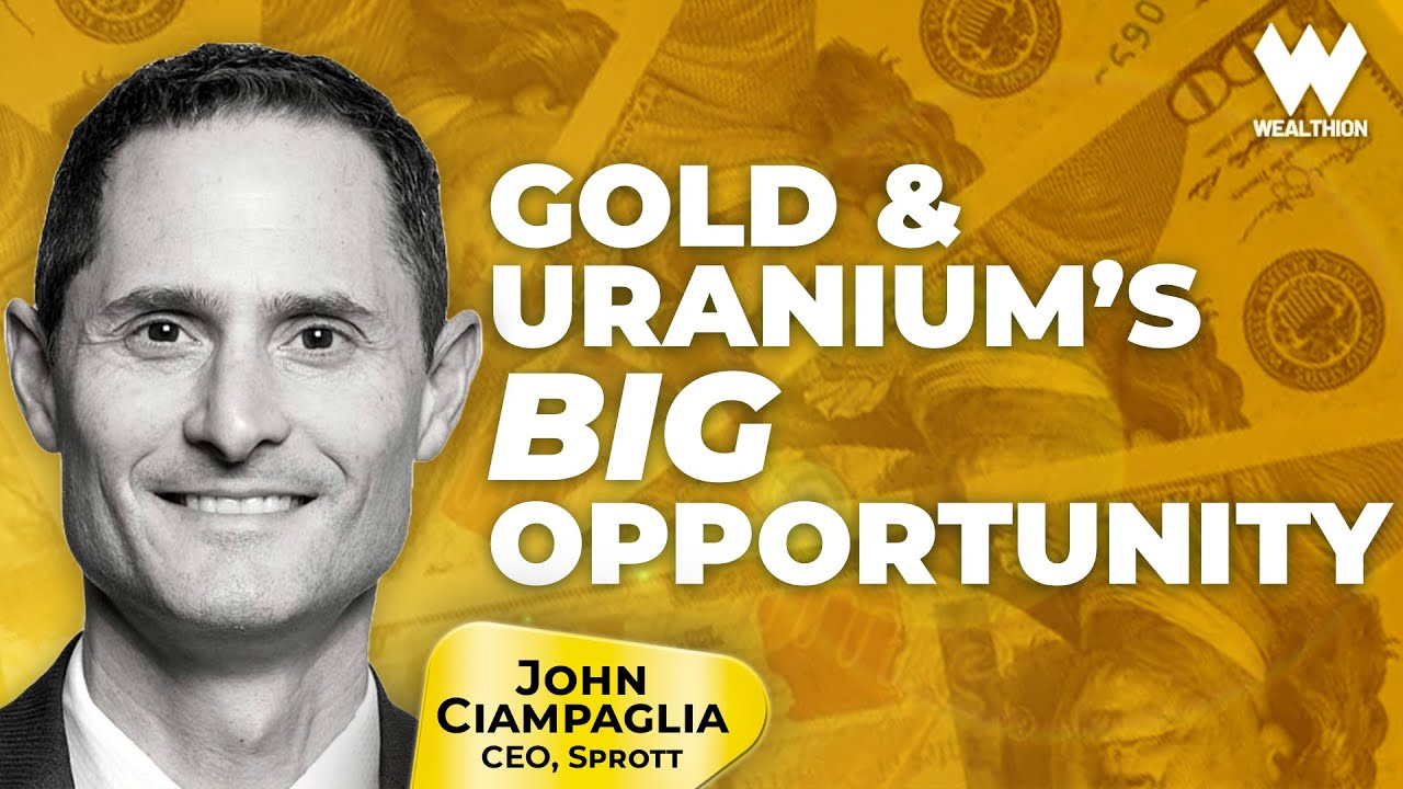 Sprott’s John Ciampaglia: The New Gold Rush – Why Big Investors Are Turning to Gold & Uranium